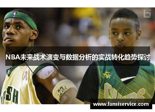 NBA未来战术演变与数据分析的实战转化趋势探讨