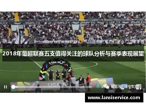 2018年葡超联赛五支值得关注的球队分析与赛季表现展望