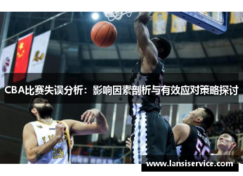 CBA比赛失误分析：影响因素剖析与有效应对策略探讨