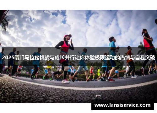 2025厦门马拉松挑战与成长并行让你体验极限运动的热情与自我突破