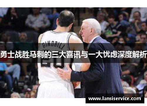 勇士战胜马刺的三大喜讯与一大忧虑深度解析