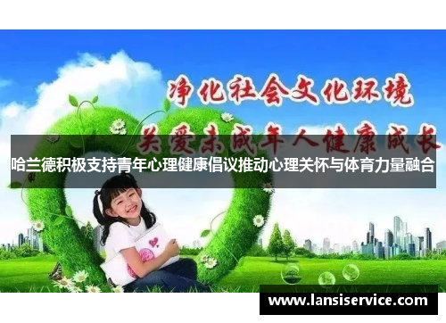 哈兰德积极支持青年心理健康倡议推动心理关怀与体育力量融合