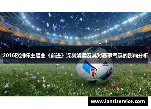 2016欧洲杯主题曲《前进》深刻解读及其对赛事气氛的影响分析