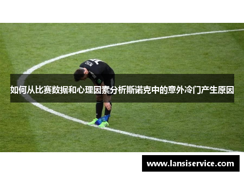 如何从比赛数据和心理因素分析斯诺克中的意外冷门产生原因 如何从比赛数据和心理因素分析斯诺克中的意外冷门产生原因