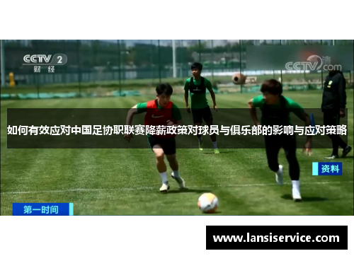 如何有效应对中国足协职联赛降薪政策对球员与俱乐部的影响与应对策略 如何有效应对中国足协职联赛降薪政策对球员与俱乐部的影响与应对策略