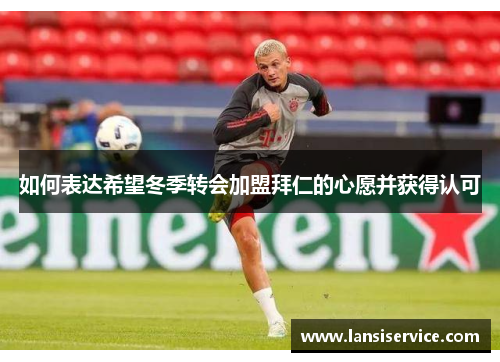 如何表达希望冬季转会加盟拜仁的心愿并获得认可
